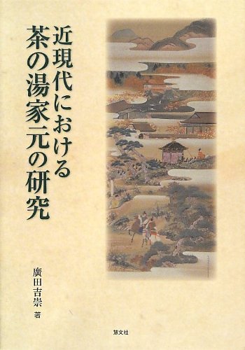 近現代における茶の湯家元の研究 廣田吉崇｜慧文社